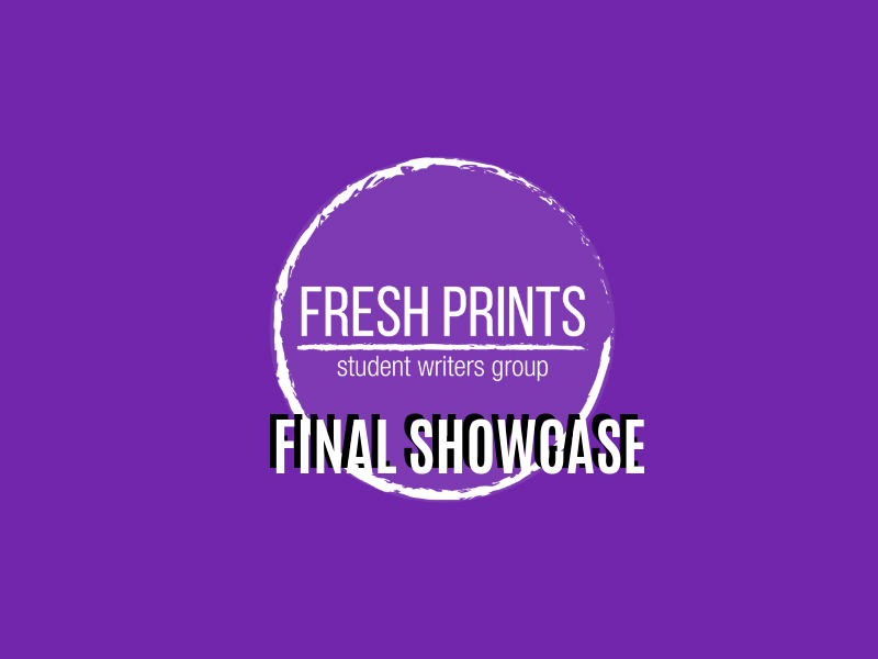 A graphic for Fresh Prints Student Writers Group Final Showcase