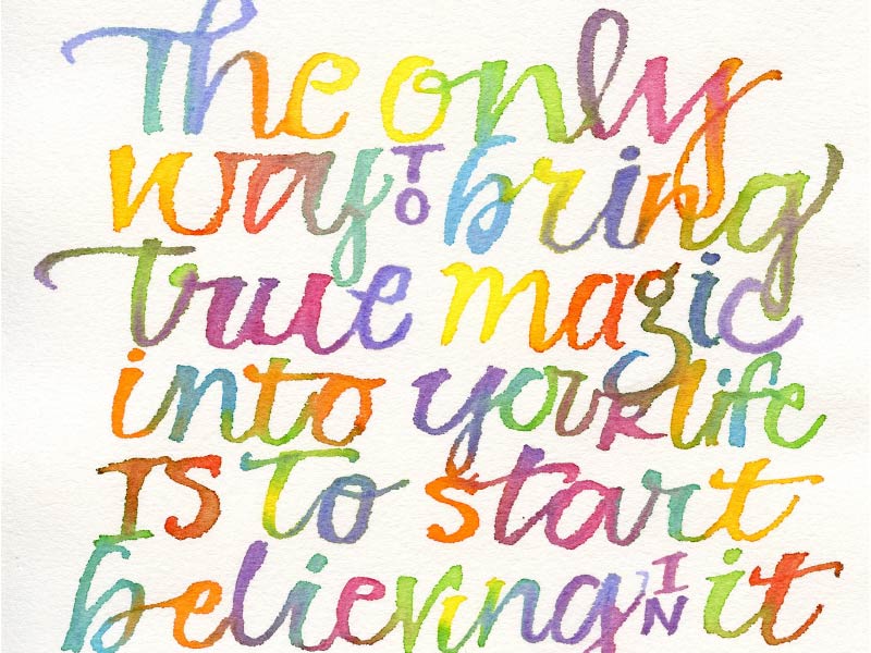 Calligraphy that says "The only way to bring true magic into your life is to start believing in it"