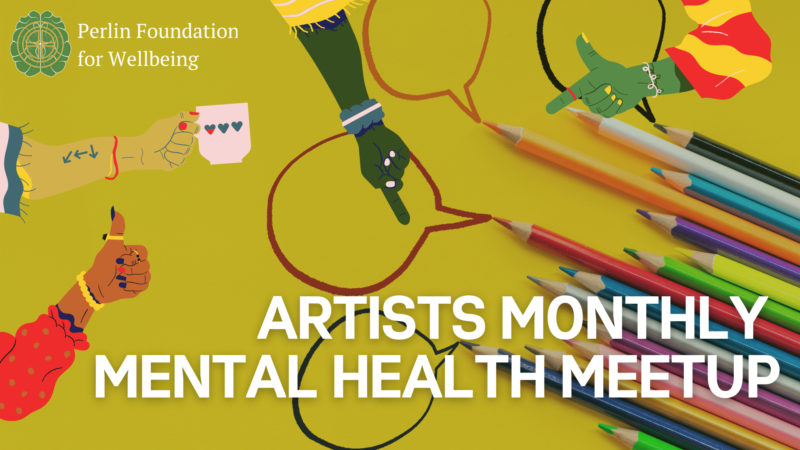A graphic for the Perlin Foundation for Wellbeing's Artists Monthly Mental Health Meetup