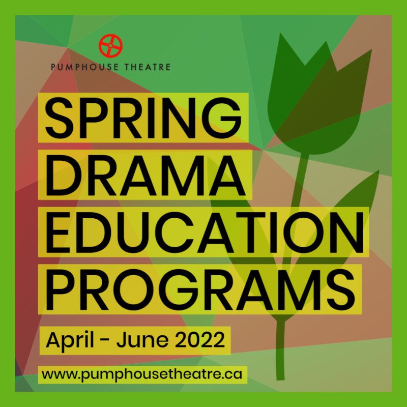 Information for Pumphouse Theatre's Spring Drama education programs | April – June 2022