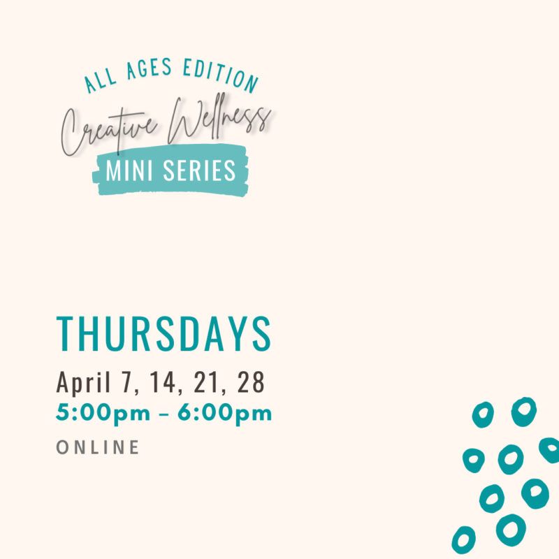 All Ages Edition of the Creative Wellness Mini Series | Thursdays April 7, 14, 21, 28, 2022