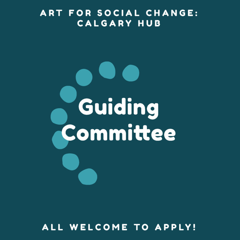 Art for Social Change, Calgary Hub, Guiding committee, all welcome to apply!