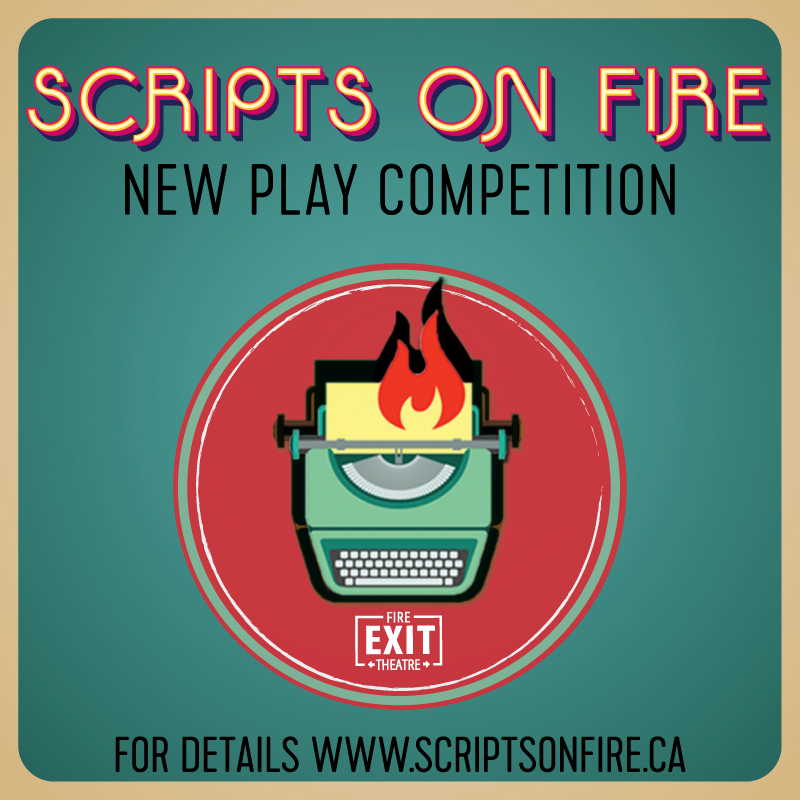 New Play Competition | Fire Exit Theatre | For details, www.scriptsonfire.ca