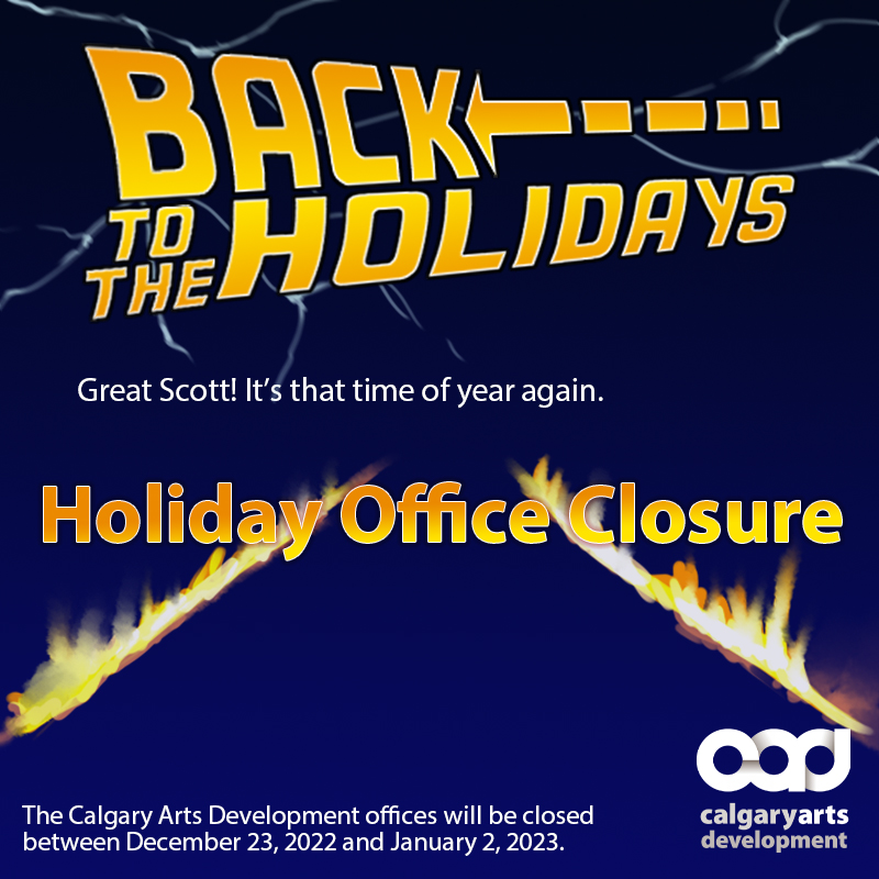 The Calgary Arts Development offices will be closed between December 23, 2022 and January 2, 2023.