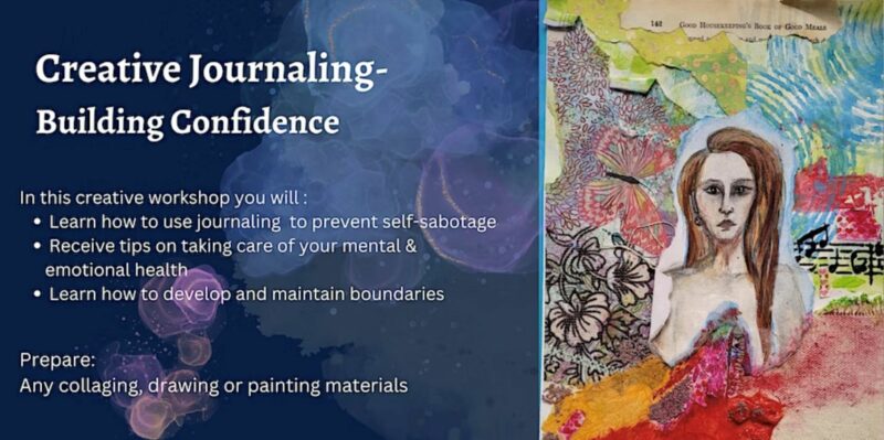 Creative Journaling- Building Confidence | In this creative workshop you will: Learn how to use journaling to prevent self-sabotage Receive tips on taking care of your mental health & emotional health Learn how to develop and maintain boundaries Prepare: any collaging, drawing or painting materials