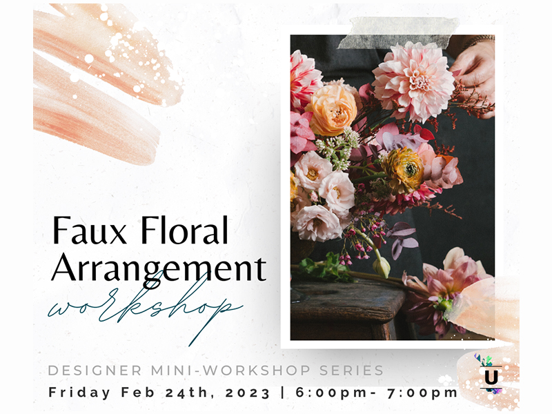 Graphic with flower arrangement for the Faux Floral Arrangement Workshop | Designer mini-workshop series | Friday Feb 24th, 2023 | 6 - 7pm
