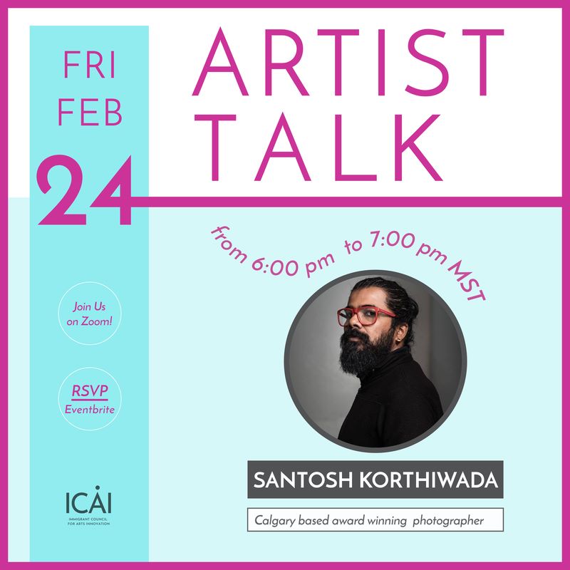 Promotion for Immigrant Council for Arts Innovation Calgary's online Artist Talk with Award Winning Photographer Santosh Korthiwada | February 24, 2023 | From 6 to 7pm