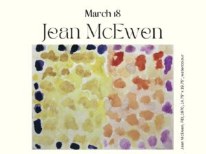 Image of text that reads March 18 Jean McEwen alongside an abstract art piece