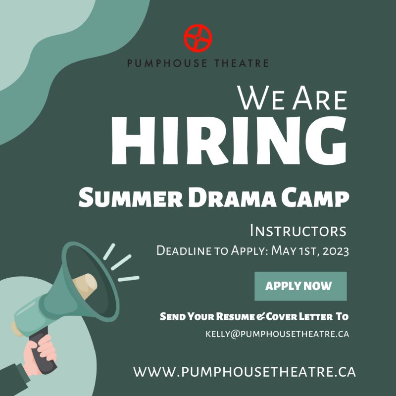Graphic to promote Pumphouse Theatre's hiring of Summer Drama Camp Instructors | Deadline to apply is May 1st, 2023 | Apply Now | Send your resume and cover letter to kelly@pumphousetheatre.ca | www.pumphousetheatre.ca