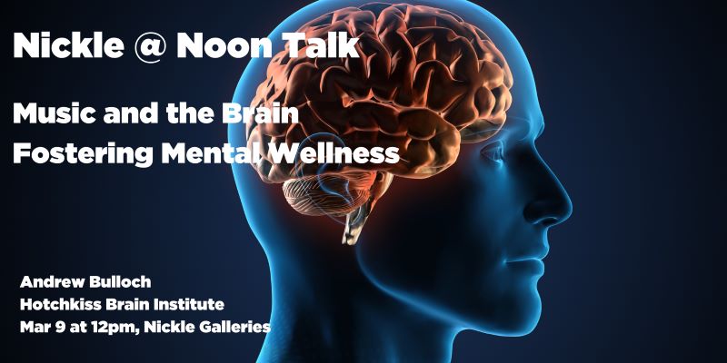 Music and the brain, Fostering Mental Wellness | Andrew Bulloch | Hotchkiss Brain Institute | March 9 at 12pm, Nickle Galleries