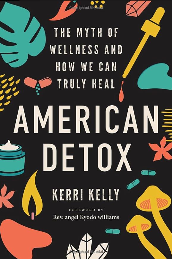 Book cover: American Detox | The Myth of Wellness and How we can Truly Heal | Kerri Kelly | Foreword by Re. angel Kyodo williams 