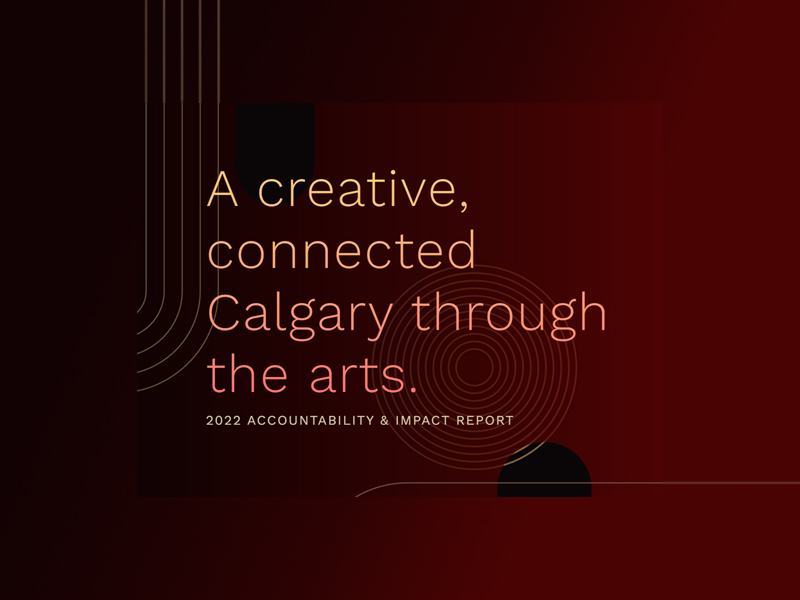 The report cover text image that reads: A creative, connected Calgary through the arts. | 2022 Accountability & Impact Report