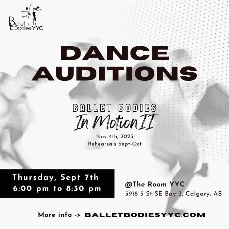 Dance Auditions, Ballet Bodies in Motion II | Nov 4, 2023 | Rehearsals Sept - Oct | Thursday, September 7, 6pm to 8:30pm | @TheRoomyyc, 5918, 5 St. SE Bay 3, Calgary, AB | More info balletbodiesyyc.com