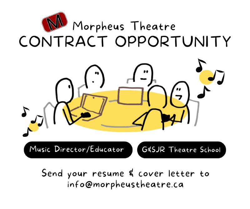 Morpheus Theatre Contract Opportunity | Music Director/Educator G&SJR Theatre School | Send your resume & cover letter to info@morpheustheatre.ca