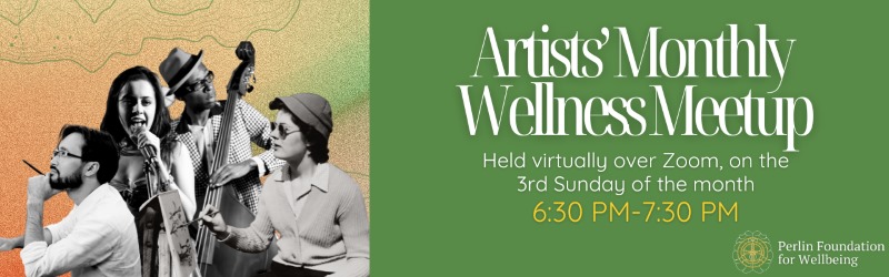 Artists' Monthly Wellness Meetup | Held virtually over Zoom, on the 3rd Sunday of the month | 6:30 - 7:30pm | Perlin Foundation for Wellbeing