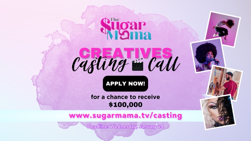 the Sugar Mama Creatives Casting Call | Apply Now for a chance to receive $100,000 | www.sugarmama.tv/casting | Deadline: Wednesday, January 24, 2024