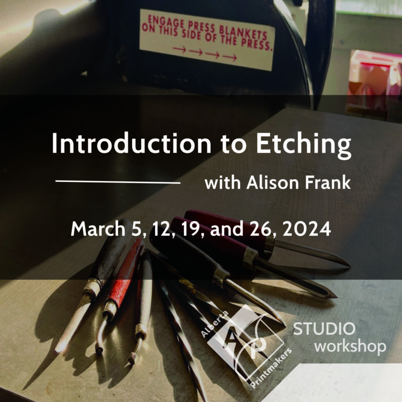 Graphic to promote the Alberta Printmakers workshop: Introduction to Etching with Alison Frank | March 5, 12, 19 and 26, 2024 | Studio Workshop 
