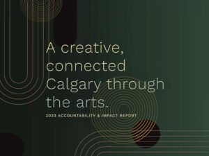 Graphic: Cover of the 2023 Accountability & Impact Report with the copy: A creative, connected Calgary through the arts.