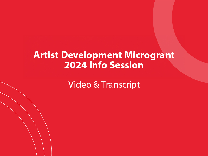 Artist Development Microgrant 2024 Info Session graphic for Video and Transcript