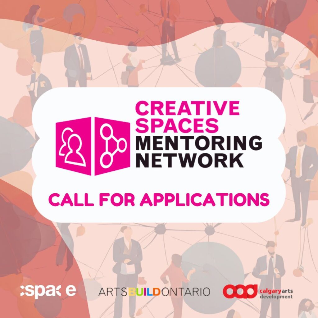 Graphic for Creative Spaces Mentoring Network call for applications by cSPACE Projects, Arts Build Ontario and Calgary Arts Development