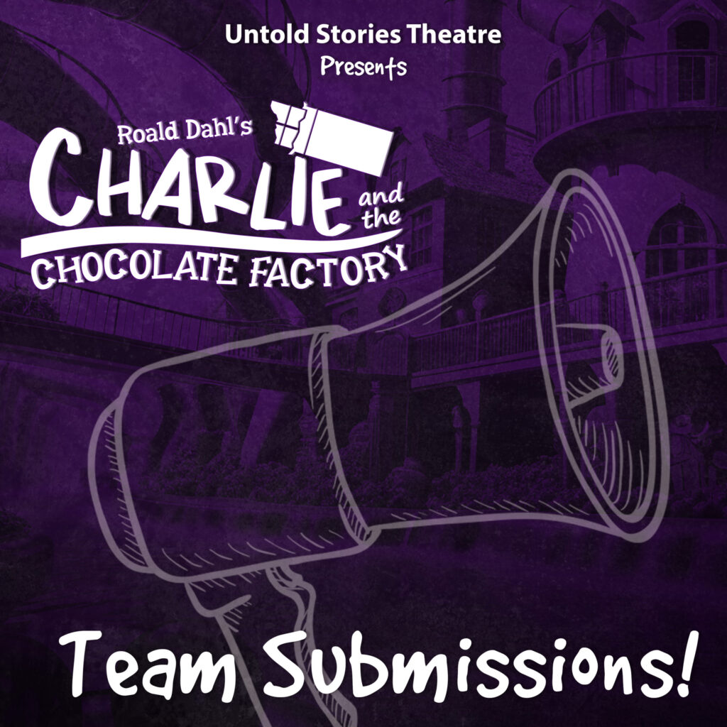 Untold Stories Theatre presents Charlie and the Chocolate Factory Team Submissions!