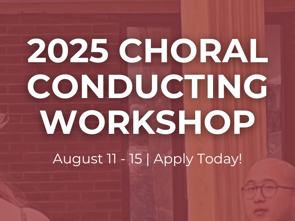2025 Choral Conducting Workshop | August 11 - 15 | Apply today!