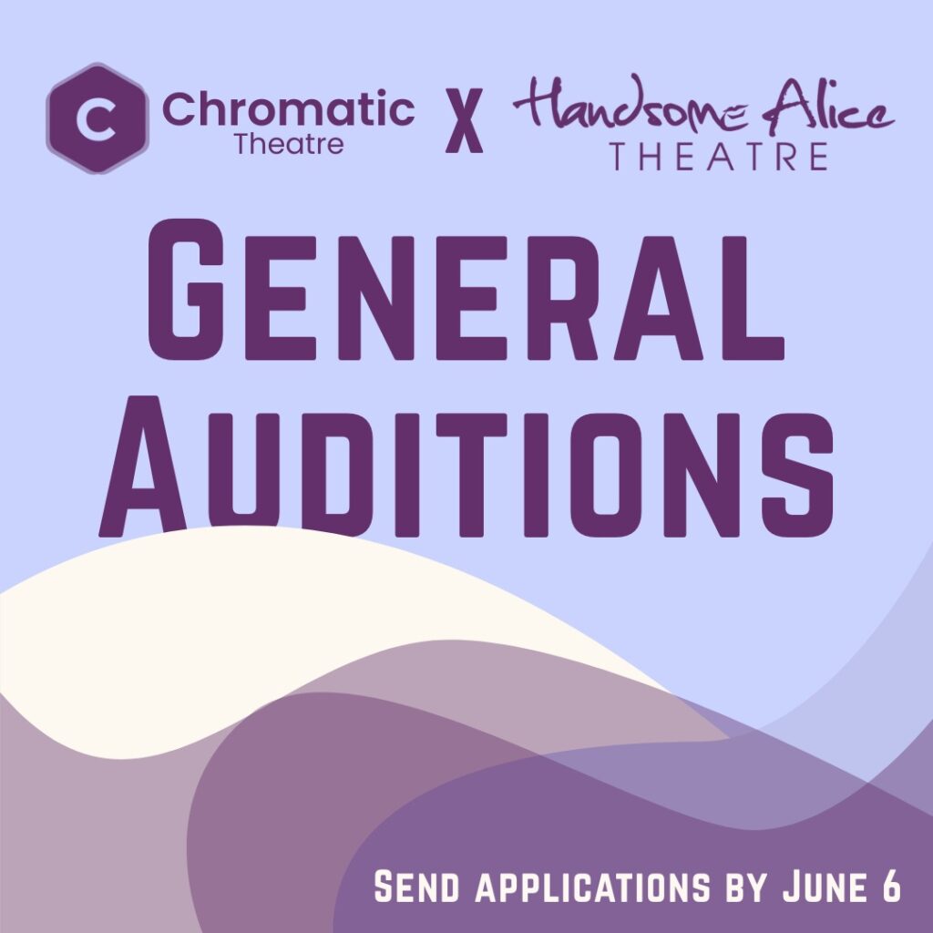 Graphic for Chromatic Theatre and Handsome Alice Theatre's joint General Auditions. Applications are due by June 6, 2025.