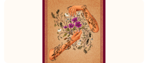 An illustration of two arms, reaching toward and holding a bouquet of purple and white flowers. The arms and flowers are entwined, with leaves and stems extending outward. The background is textured beige with a red and gold border.