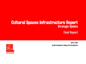 Report cover for Cultural Spaces Infrastructure Report, Strategic Update, Final Report, April 9, 2025, by AEA Consulting for Calgary Arts Development, includes the AEA Consulting logo