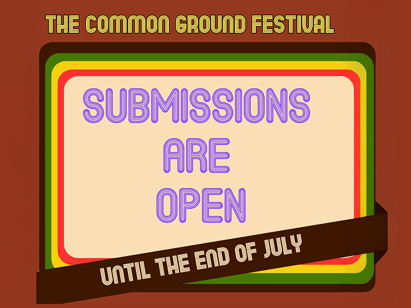 The Common Ground Festival, Submissions are open until the end of July 2025
