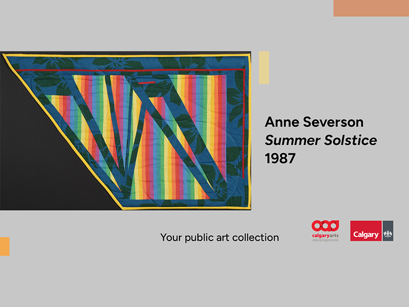 A textile artwork by Anne Severson titled Summer Solstice (1987) features a bright quilt with rainbow stripes and dark green leaf patterns, arranged in sharp, angled shapes. The artwork appears on a light grey billboard with small blocks of beige and orange in the corners. At the bottom right are logos for Calgary Arts Development and the City of Calgary. The text “Your public art collection” is printed in black near the bottom.