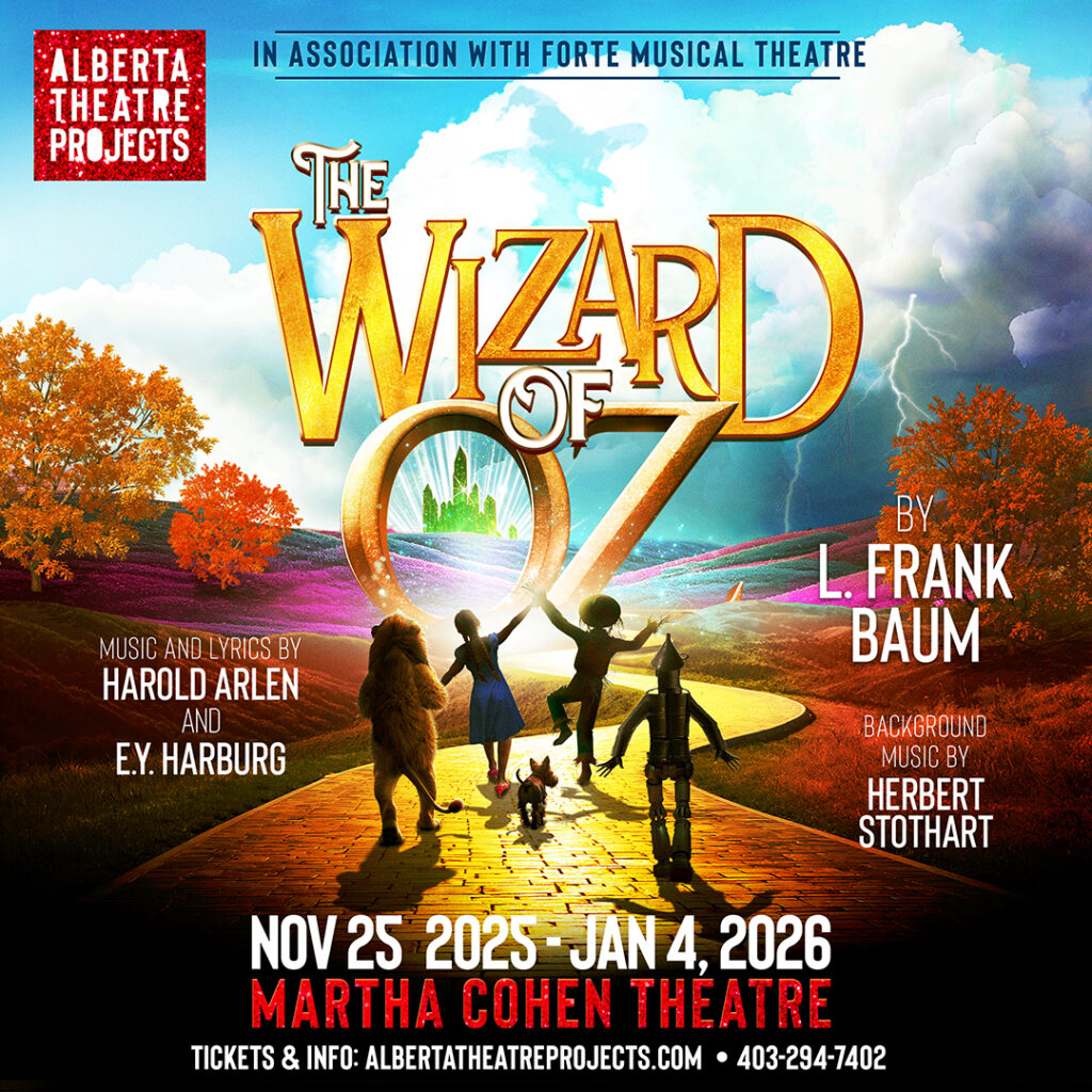 Poster for Wizard of Oz by ATP.
By L. Frank Baum, Background Music by Herbert Stothart, Music and Lyrics by Harold Arlen and E.Y. Harburg.
Nov 25 2025 to Jan 4, 2026.