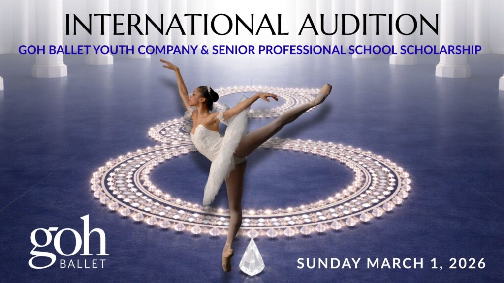International audition, GOH BALLET YOUTH COMPANY & SENIOR PROFESSIONAL SCHOOL SCHOLARSHIP
goh BALLET, SUNDAY MARCH 1, 2026